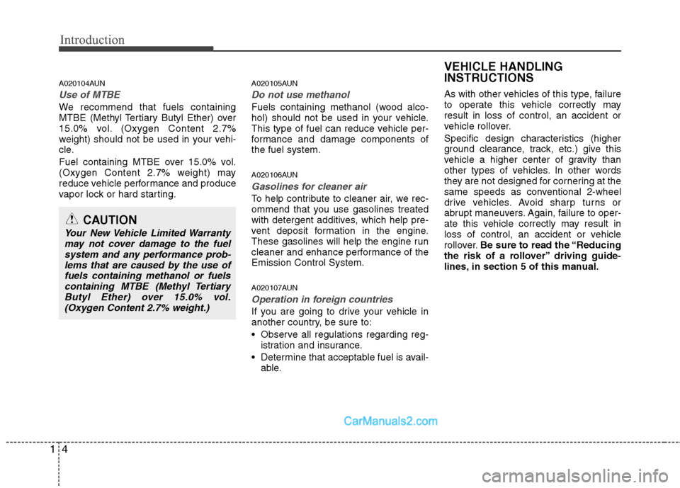 Hyundai Santa Fe 2010  Owners Manual 
Introduction
4
1
A020104AUN
Use of MTBE
We recommend that fuels containing
MTBE (Methyl Tertiary Butyl Ether) over
15.0% vol. (Oxygen Content 2.7%
weight) should not be used in your vehi-
cle.
Fuel c