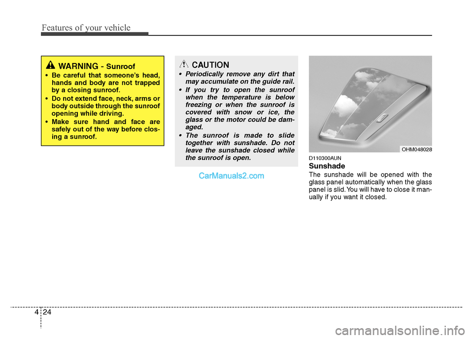 Hyundai Santa Fe 2010  Owners Manual 
Features of your vehicle
24
4
D110300AUN
Sunshade  
The sunshade will be opened with the
glass panel automatically when the glass
panel is slid. You will have to close it man-
ually if you want it cl