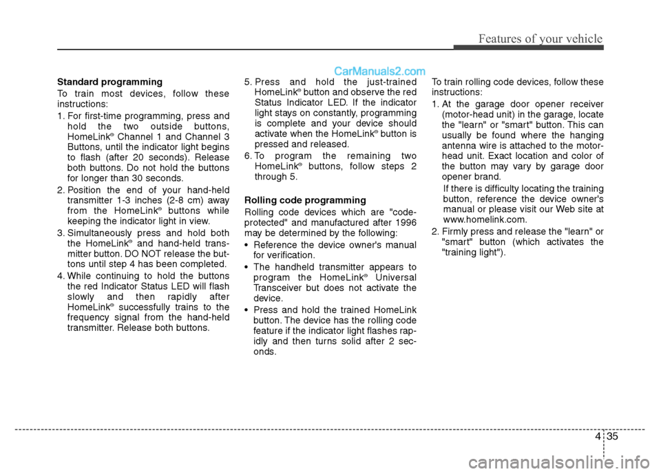 Hyundai Santa Fe 2010  Owners Manual 
435
Features of your vehicle
Standard programming
To train most devices, follow these
instructions:
1. For first-time programming, press andhold the two outside buttons,
HomeLink
®Channel 1 and Chan