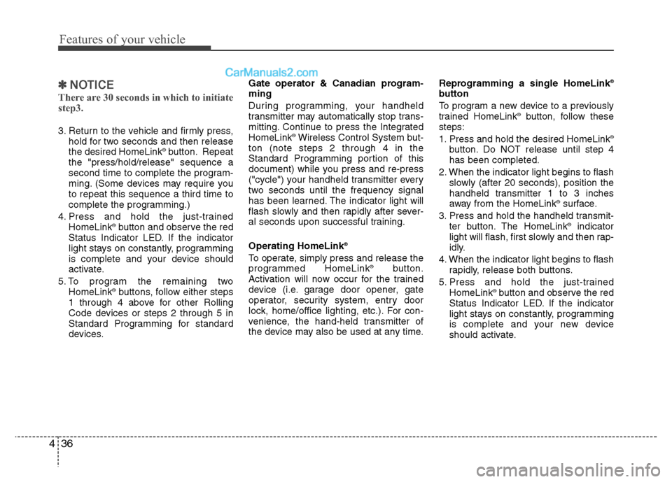 Hyundai Santa Fe 2010  Owners Manual 
Features of your vehicle
36
4
✽
✽
NOTICE
There are 30 seconds in which to initiate
step3.
3. Return to the vehicle and firmly press,
hold for two seconds and then release
the desired HomeLink
®b