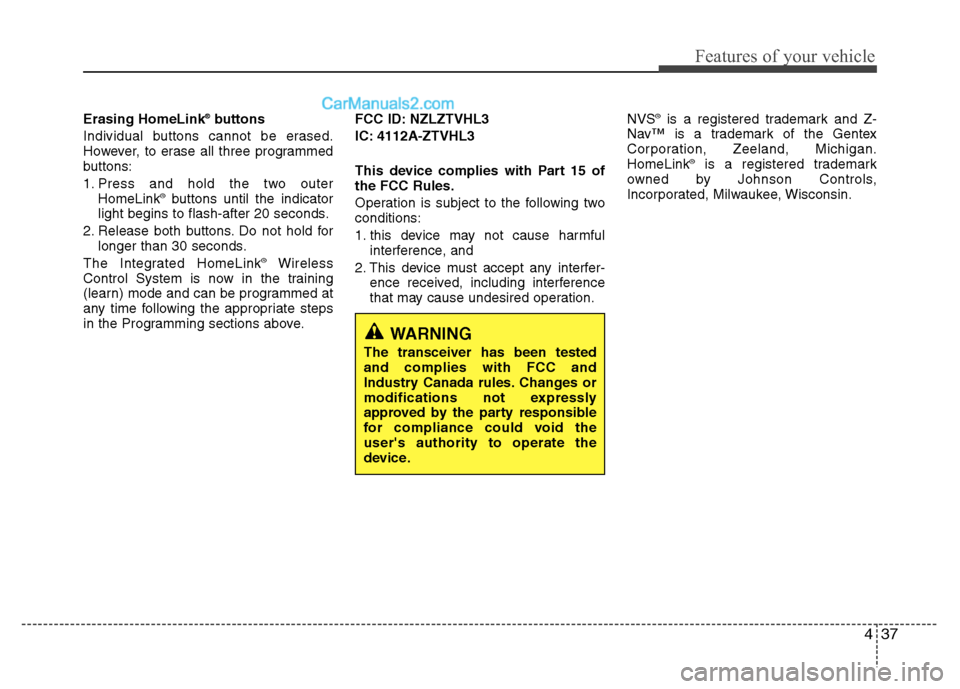 Hyundai Santa Fe 2010  Owners Manual 
437
Features of your vehicle
Erasing HomeLink®buttons
Individual buttons cannot be erased.
However, to erase all three programmed
buttons:
1. Press and hold the two outer HomeLink
®buttons until th