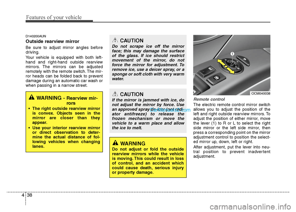 Hyundai Santa Fe 2010  Owners Manual 
Features of your vehicle
38
4
D140200AUN
Outside rearview mirror  
Be sure to adjust mirror angles before
driving.
Your vehicle is equipped with both left-
hand and right-hand outside rearview
mirror