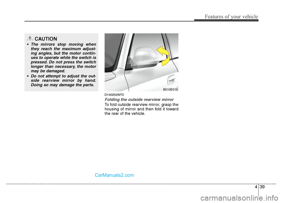 Hyundai Santa Fe 2010  Owners Manual 
439
Features of your vehicle
D140202AFD
Folding the outside rearview mirror
To fold outside rearview mirror, grasp the
housing of mirror and then fold it toward
the rear of the vehicle.

B510E01E
CAU