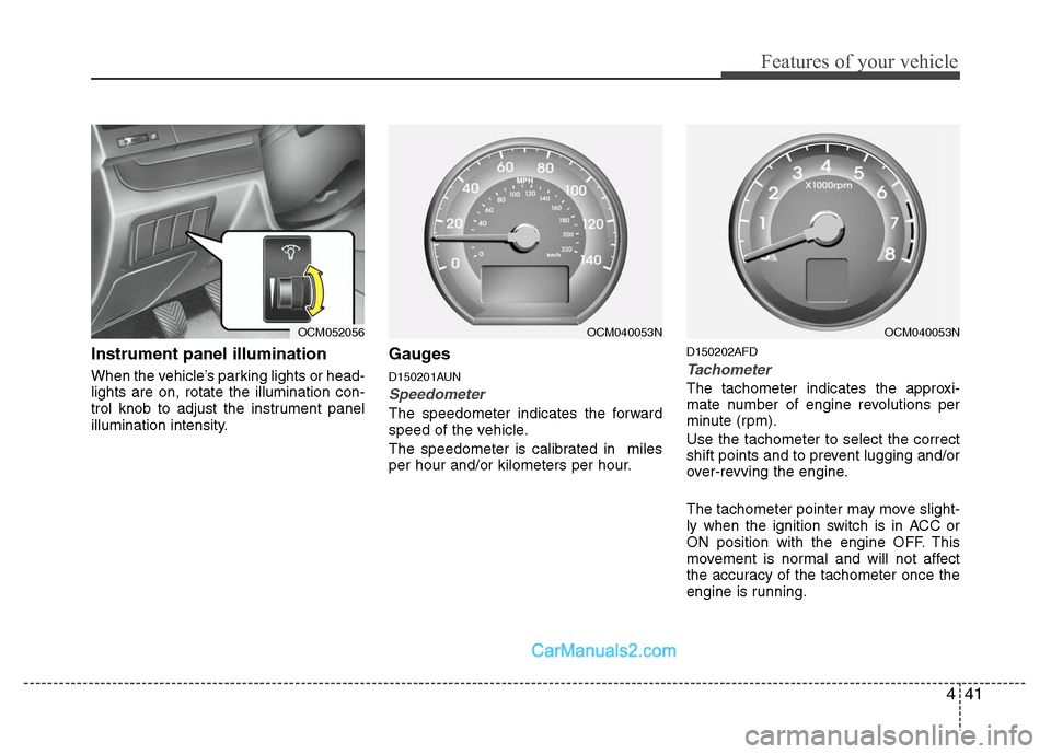 Hyundai Santa Fe 2010  Owners Manual 
441
Features of your vehicle
Instrument panel illumination
When the vehicle’s parking lights or head-
lights are on, rotate the illumination con-
trol knob to adjust the instrument panel
illuminati