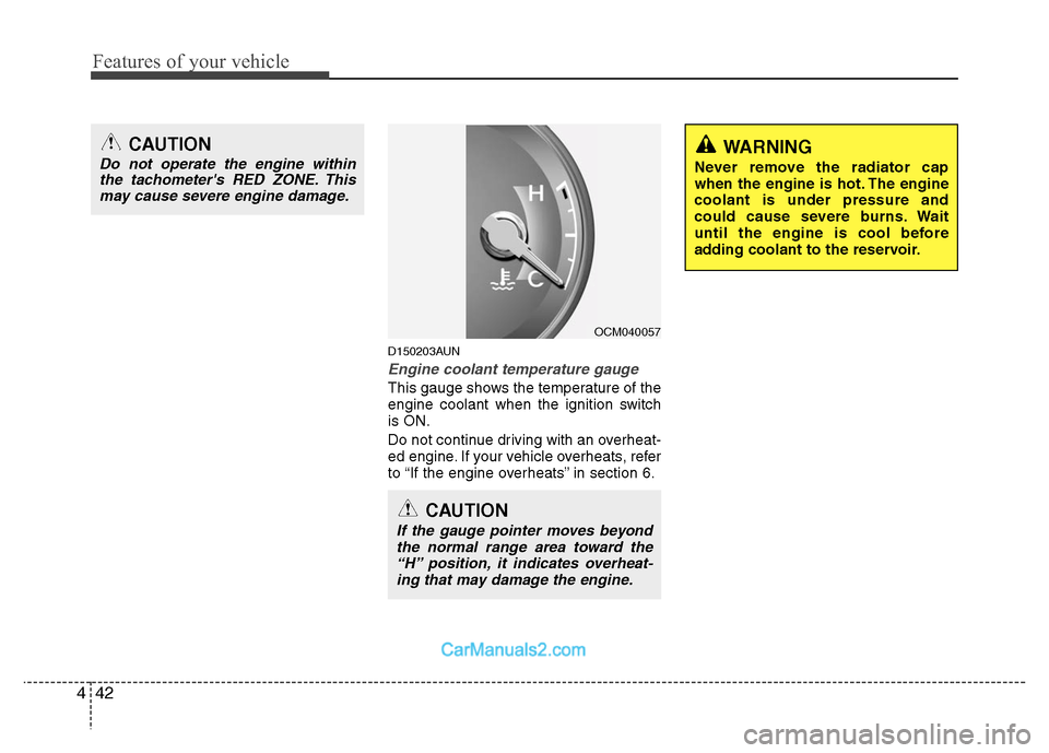 Hyundai Santa Fe 2010  Owners Manual 
Features of your vehicle
42
4
WARNING
Never remove the radiator cap
when the engine is hot. The engine
coolant is under pressure and
could cause severe burns. Wait
until the engine is cool before
add