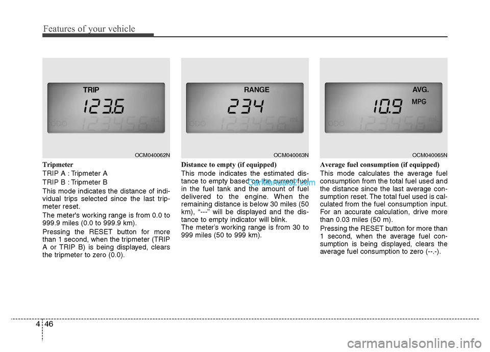 Hyundai Santa Fe 2010  Owners Manual 
Features of your vehicle
46
4
Tripmeter
TRIP A : Tripmeter A
TRIP B : Tripmeter B
This mode indicates the distance of indi-
vidual trips selected since the last trip-
meter reset.
The meters working