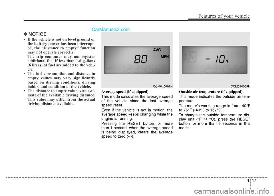 Hyundai Santa Fe 2010  Owners Manual 
447
Features of your vehicle
✽
✽NOTICE
• If the vehicle is not on level ground or
the battery power has been interrupt-
ed, the “Distance to empty” function
may not operate correctly.
The t