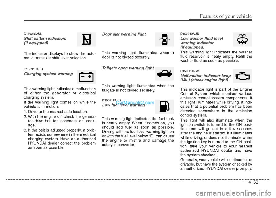Hyundai Santa Fe 2010  Owners Manual 
453
Features of your vehicle
D150312AUN
Shift pattern indicators(if equipped)
The indicator displays to show the auto-
matic transaxle shift lever selection.
D150313AFD
Charging system warning  
This