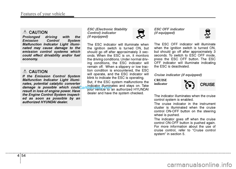 Hyundai Santa Fe 2010  Owners Manual 
Features of your vehicle
54
4
ESC (Electronic Stability
Control) indicator(if equipped)
The ESC indicator will illuminate when
the ignition switch is turned ON, but
should go off after approximately 