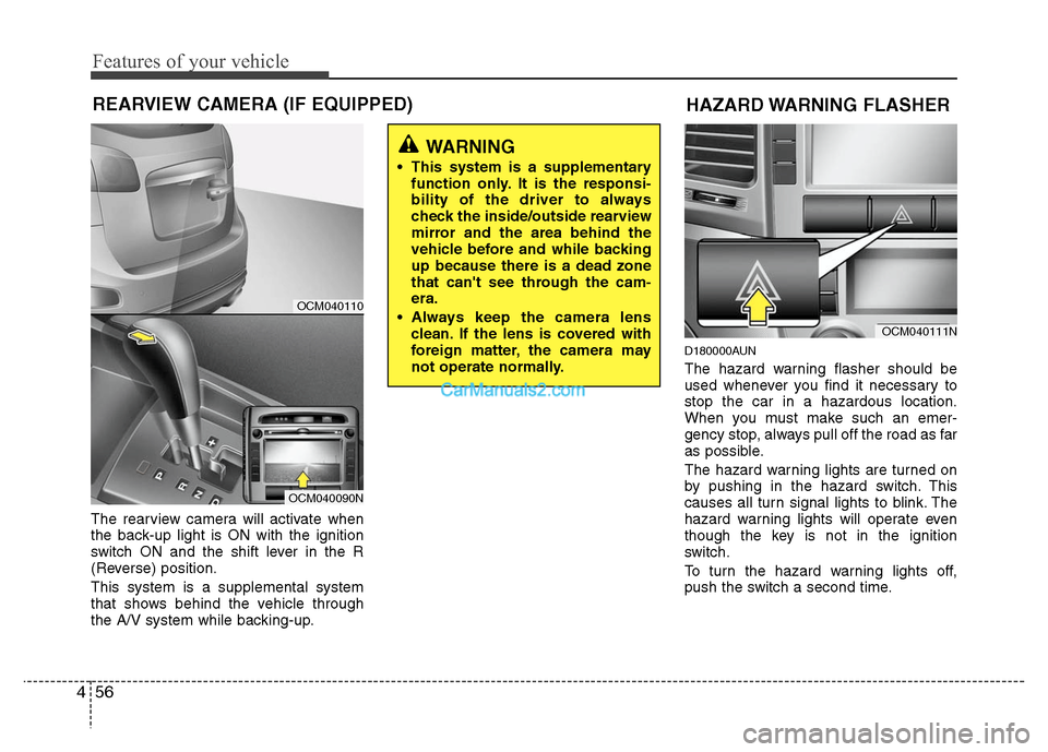 Hyundai Santa Fe 2010  Owners Manual 
Features of your vehicle
56
4
REARVIEW CAMERA (IF EQUIPPED)
The rearview camera will activate when
the back-up light is ON with the ignition
switch ON and the shift lever in the R
(Reverse) position.