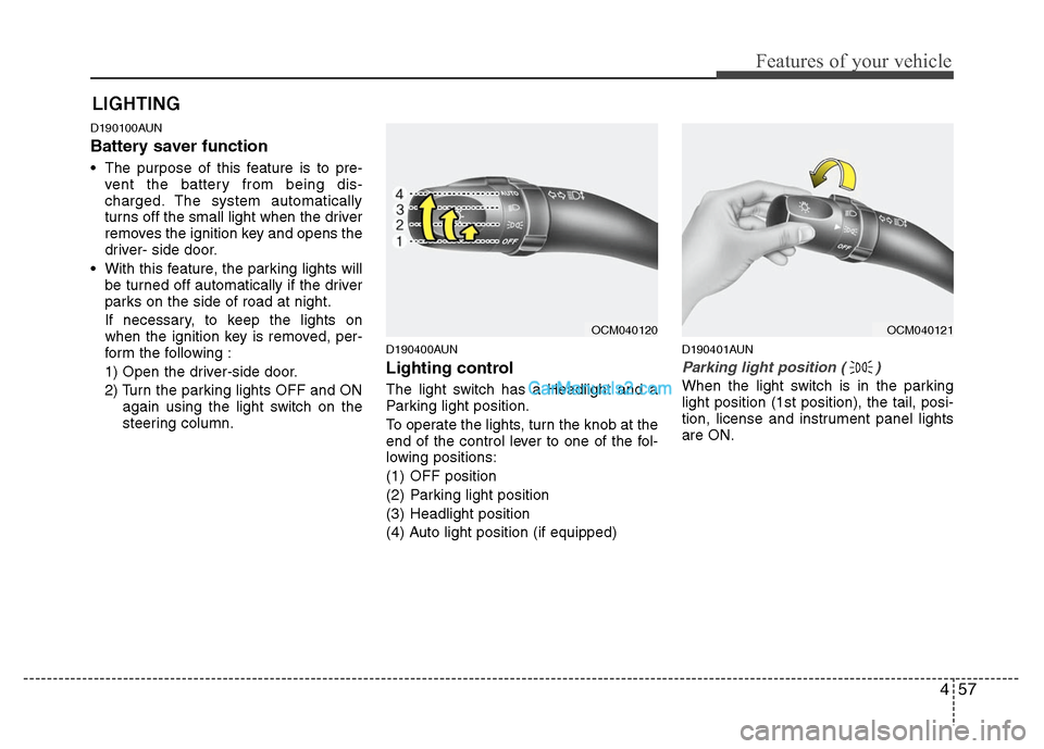 Hyundai Santa Fe 2010  Owners Manual 
457
Features of your vehicle
D190100AUN
Battery saver function   
 The purpose of this feature is to pre-vent the battery from being dis-
charged. The system automatically
turns off the small light w