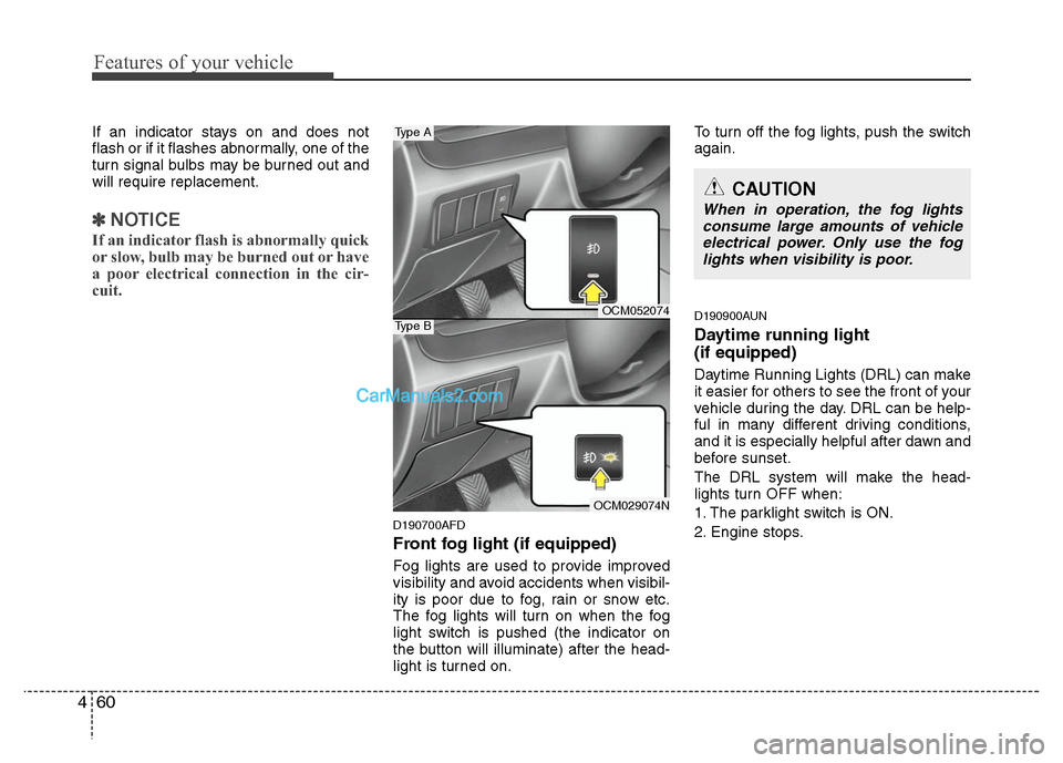 Hyundai Santa Fe 2010  Owners Manual 
Features of your vehicle
60
4
If an indicator stays on and does not
flash or if it flashes abnormally, one of the
turn signal bulbs may be burned out and
will require replacement.
✽ ✽
NOTICE
If a