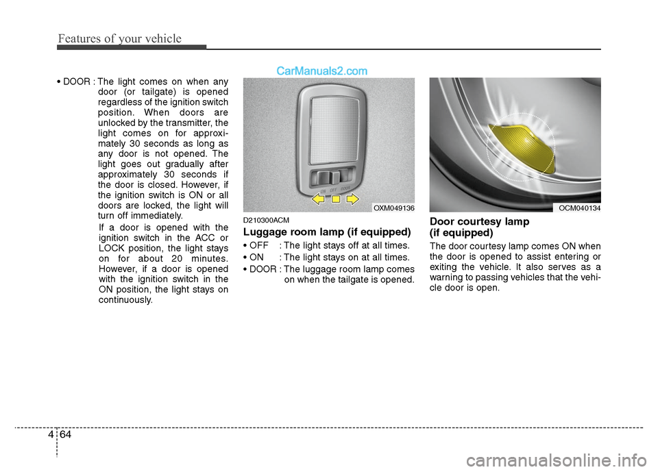 Hyundai Santa Fe 2010 Owners Manual
Features of your vehicle
64
4
DOOR: The light comes on when any
door (or tailgate) is opened
regardless of the ignition switch
position. When doors are
unlocked by the transmitter, the
light comes on Hyundai Santa Fe 2010 Owners Manual
Features of your vehicle
64
4
DOOR: The light comes on when any
door (or tailgate) is opened
regardless of the ignition switch
position. When doors are
unlocked by the transmitter, the
light comes on