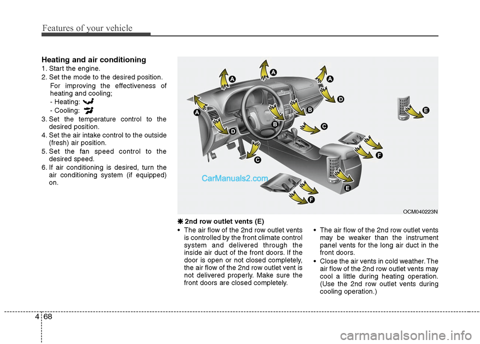 Hyundai Santa Fe 2010 Owners Manual
Features of your vehicle
68
4
Heating and air conditioning
1. Start the engine.
2. Set the mode to the desired position.
For improving the effectiveness of
heating and cooling;
- Heating:
- Cooling:
Hyundai Santa Fe 2010 Owners Manual
Features of your vehicle
68
4
Heating and air conditioning
1. Start the engine.
2. Set the mode to the desired position.
For improving the effectiveness of
heating and cooling;
- Heating:
- Cooling: