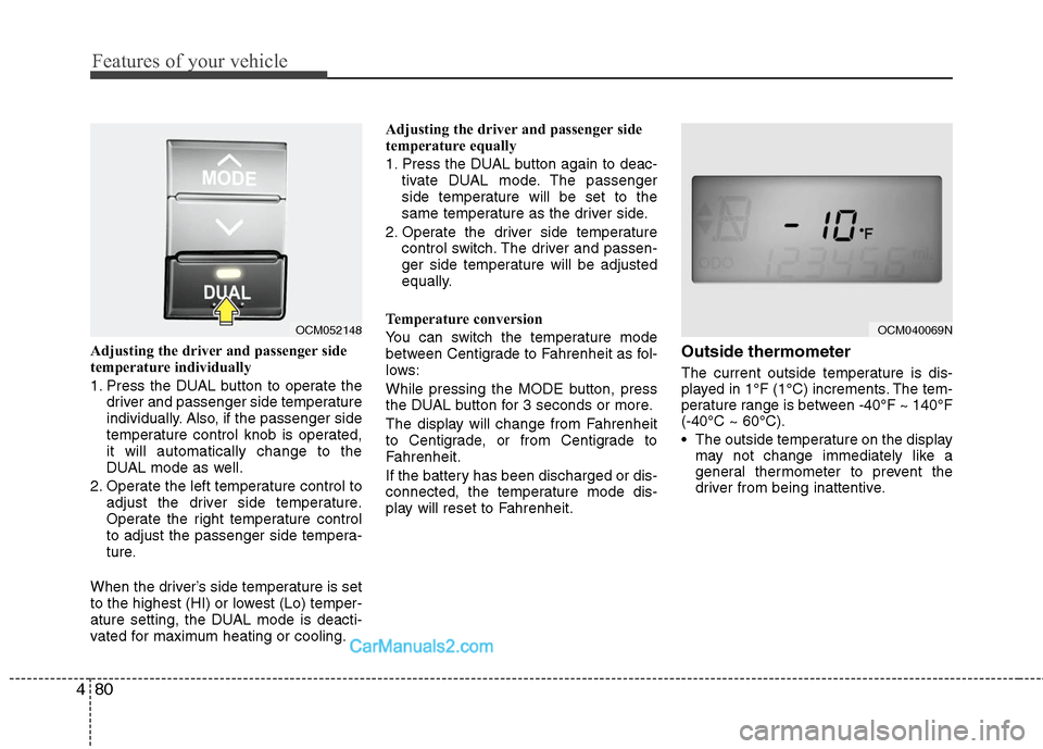 Hyundai Santa Fe 2010  Owners Manual 
Features of your vehicle
80
4
Adjusting the driver and passenger side
temperature individually 
1. Press the DUAL button to operate the
driver and passenger side temperature
individually. Also, if th