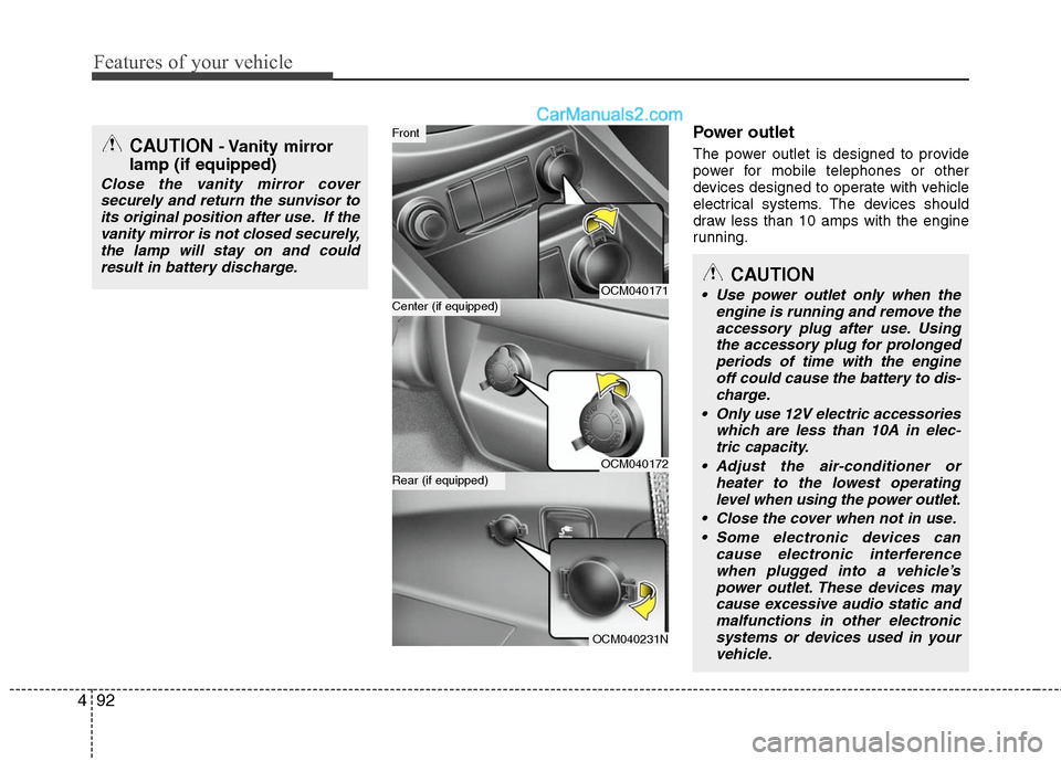 Hyundai Santa Fe 2010  Owners Manual 
Features of your vehicle
92
4
Power outlet
The power outlet is designed to provide
power for mobile telephones or other
devices designed to operate with vehicle
electrical systems. The devices should