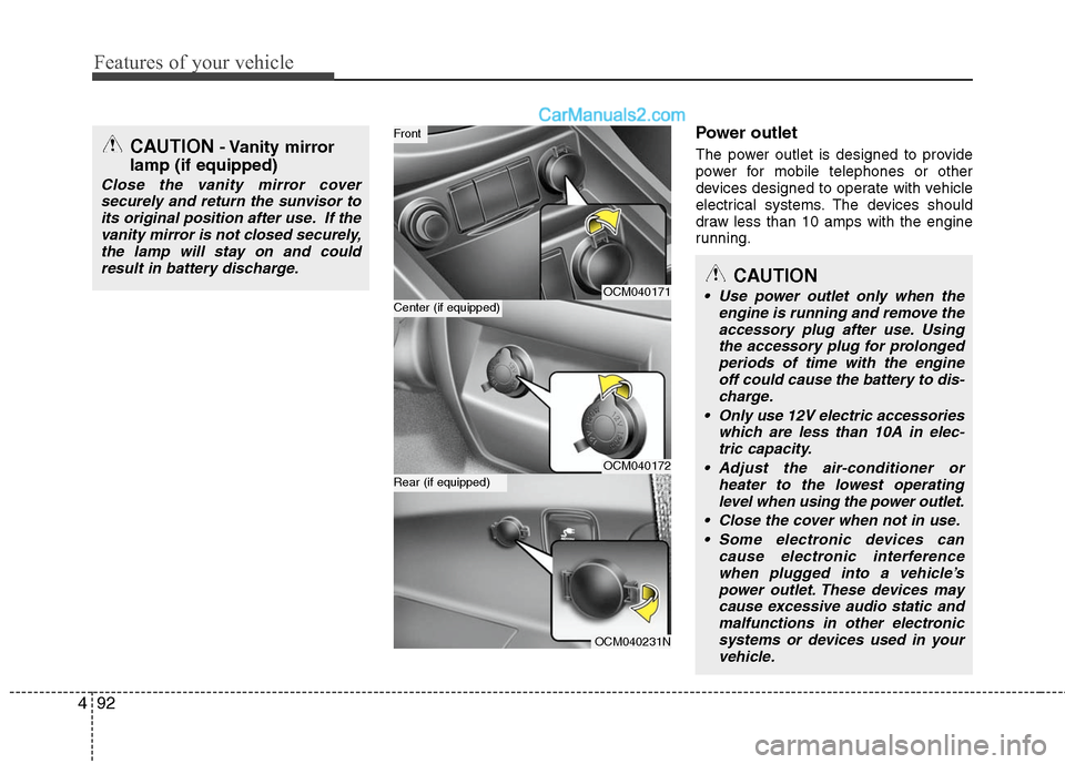 Hyundai Santa Fe 2010 Owners Manual
Features of your vehicle
92
4
Power outlet
The power outlet is designed to provide
power for mobile telephones or other
devices designed to operate with vehicle
electrical systems. The devices should Hyundai Santa Fe 2010 Owners Manual
Features of your vehicle
92
4
Power outlet
The power outlet is designed to provide
power for mobile telephones or other
devices designed to operate with vehicle
electrical systems. The devices should