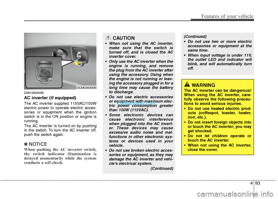 Hyundai Santa Fe 2010 Owners Manual
493
Features of your vehicle
D281300AHM
AC inverter (if equipped)
The AC inverter supplies 115VAC/150W
electric power to operate electric acces-
sories or equipment when the ignition
switch is in the Hyundai Santa Fe 2010 Owners Manual
493
Features of your vehicle
D281300AHM
AC inverter (if equipped)
The AC inverter supplies 115VAC/150W
electric power to operate electric acces-
sories or equipment when the ignition
switch is in the