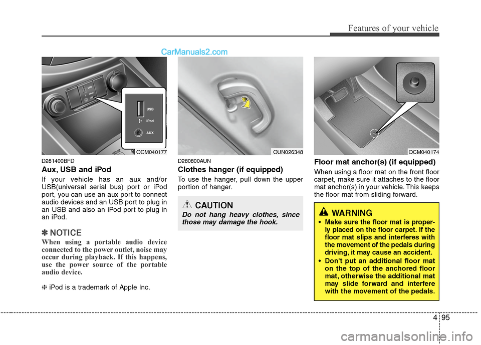 Hyundai Santa Fe 2010  Owners Manual 
495
Features of your vehicle
D281400BFD
Aux, USB and iPod
If your vehicle has an aux and/or
USB(universal serial bus) port or iPod
port, you can use an aux port to connect
audio devices and an USB po