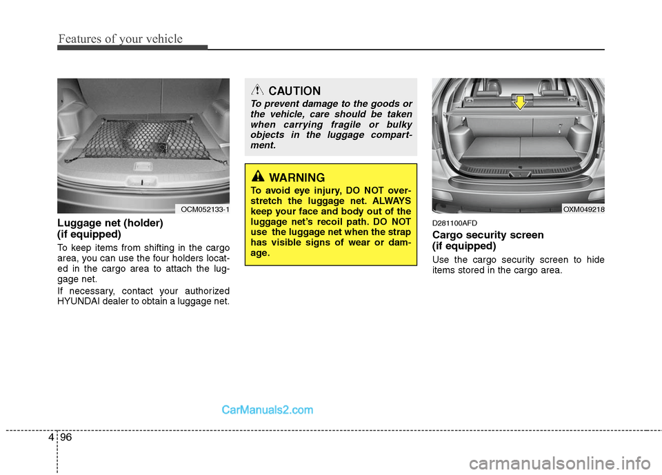 Hyundai Santa Fe 2010  Owners Manual 
Features of your vehicle
96
4
CAUTION
To prevent damage to the goods or
the vehicle, care should be takenwhen carrying fragile or bulkyobjects in the luggage compart-ment.
WARNING
To avoid eye injury