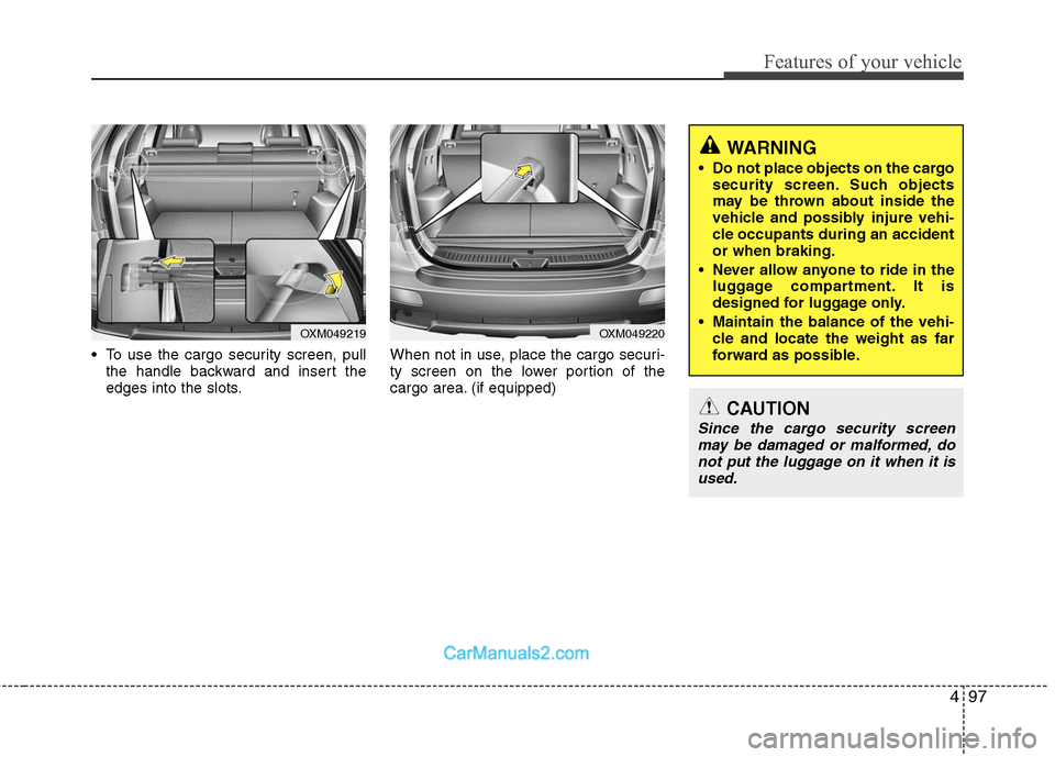 Hyundai Santa Fe 2010  Owners Manual 
497
Features of your vehicle
 To use the cargo security screen, pullthe handle backward and insert the
edges into the slots. When not in use, place the cargo securi-
ty screen on the lower portion of