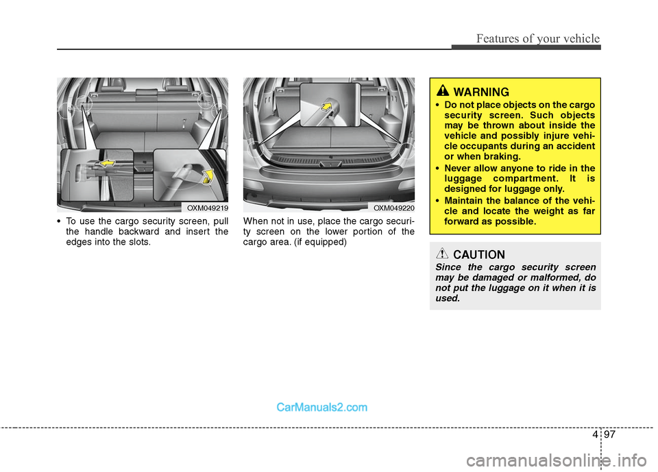 Hyundai Santa Fe 2010 Owners Manual
497
Features of your vehicle
To use the cargo security screen, pullthe handle backward and insert the
edges into the slots. When not in use, place the cargo securi-
ty screen on the lower portion of Hyundai Santa Fe 2010 Owners Manual
497
Features of your vehicle
To use the cargo security screen, pullthe handle backward and insert the
edges into the slots. When not in use, place the cargo securi-
ty screen on the lower portion of