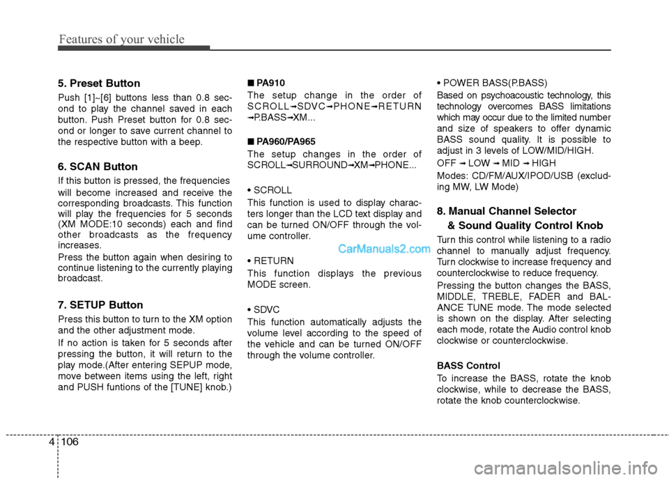 Hyundai Santa Fe 2010  Owners Manual 
Features of your vehicle
106
4
5. Preset Button
Push [1]~[6] buttons less than 0.8 sec-
ond to play the channel saved in each
button. Push Preset button for 0.8 sec-
ond or longer to save current cha