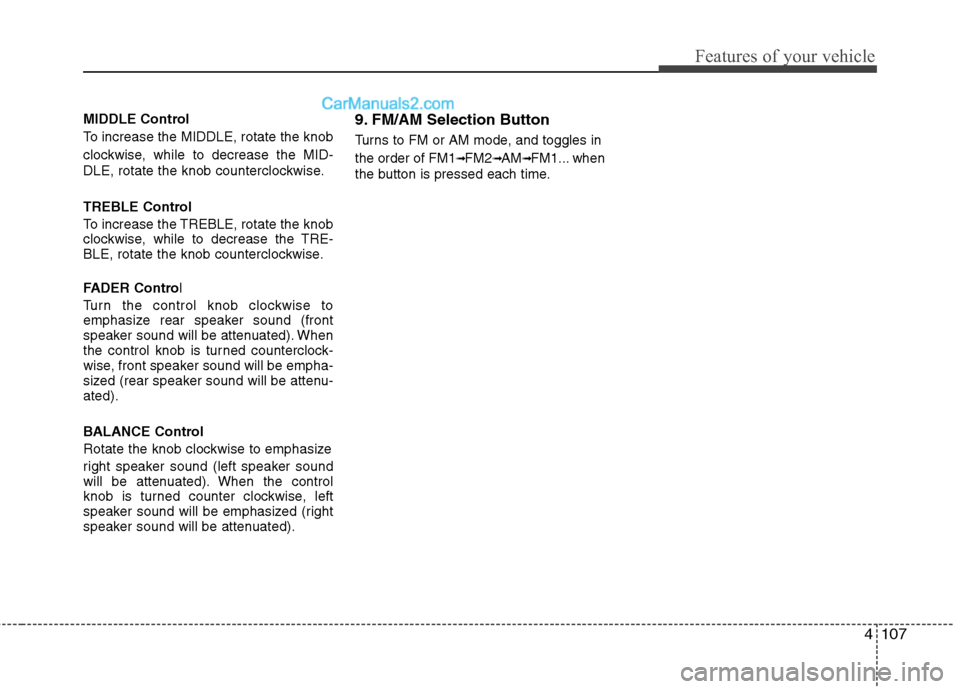 Hyundai Santa Fe 2010  Owners Manual 
4107
Features of your vehicle
MIDDLE Control
To increase the MIDDLE, rotate the knob
clockwise, while to decrease the MID-
DLE, rotate the knob counterclockwise.
TREBLE Control
To increase the TREBLE