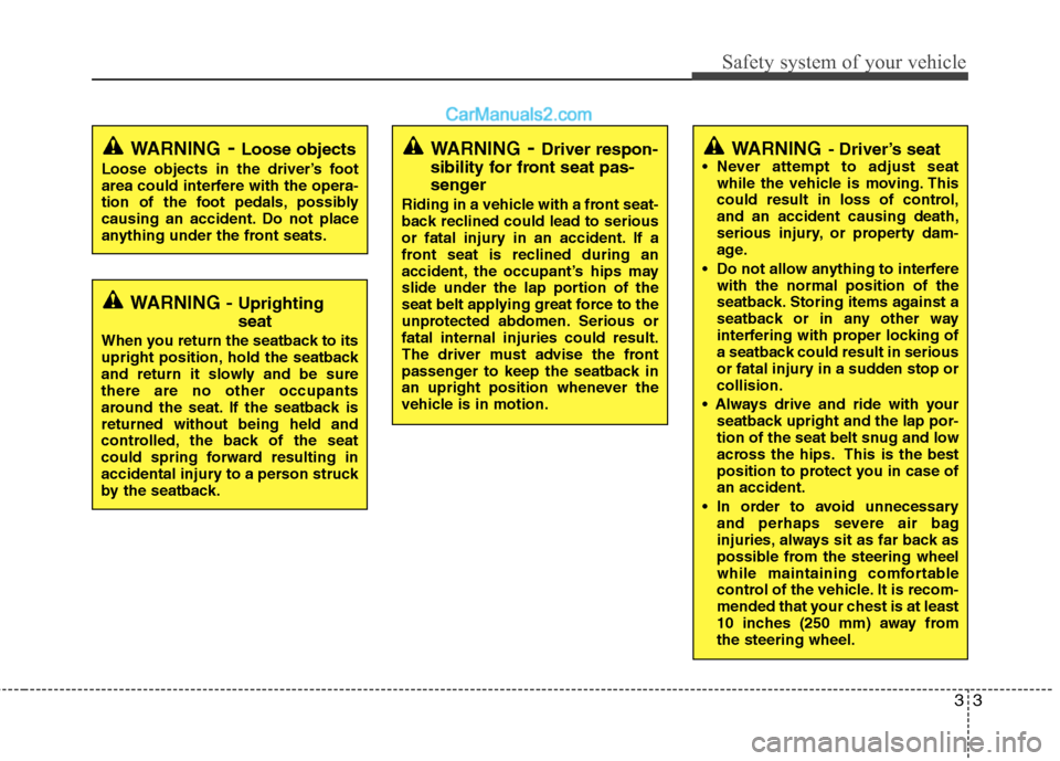 Hyundai Santa Fe 2010  Owners Manual 
33
Safety system of your vehicle
WARNING- Driver’s seat Never attempt to adjust seatwhile the vehicle is moving. This
could result in loss of control,
and an accident causing death,
serious injury,