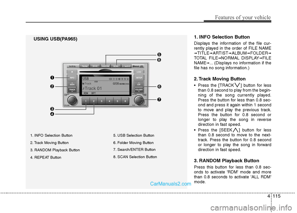 Hyundai Santa Fe 2010  Owners Manual 
4115
Features of your vehicle
1. INFO Selection Button
Displays the information of the file cur-
rently played in the order of FILE NAME
➟TITLE➟ARTIST➟ALBUM➟FOLDER➟
TOTAL FILE➟NORMAL DISP