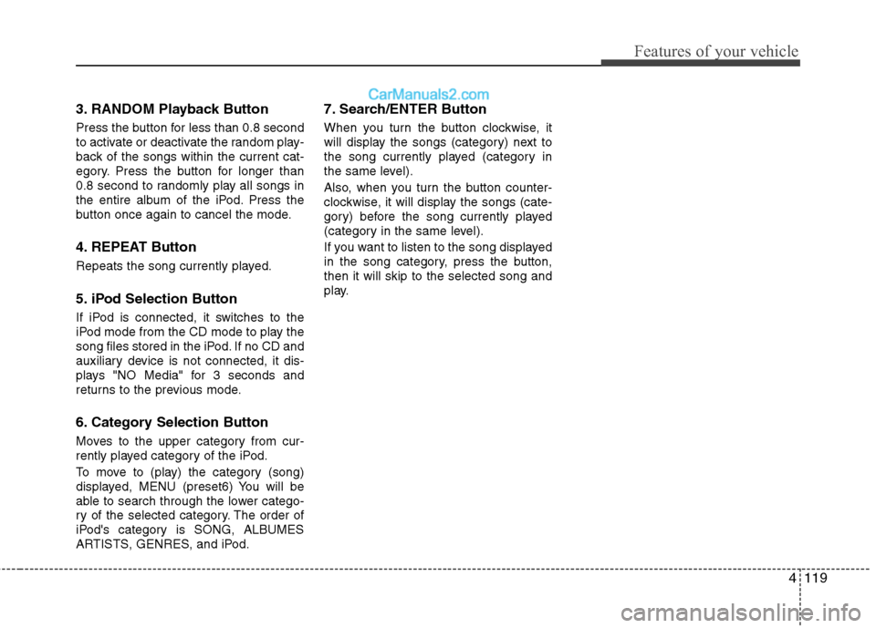 Hyundai Santa Fe 2010  Owners Manual 
4119
Features of your vehicle
3. RANDOM Playback Button
Press the button for less than 0.8 second
to activate or deactivate the random play-
back of the songs within the current cat-
egory. Press the