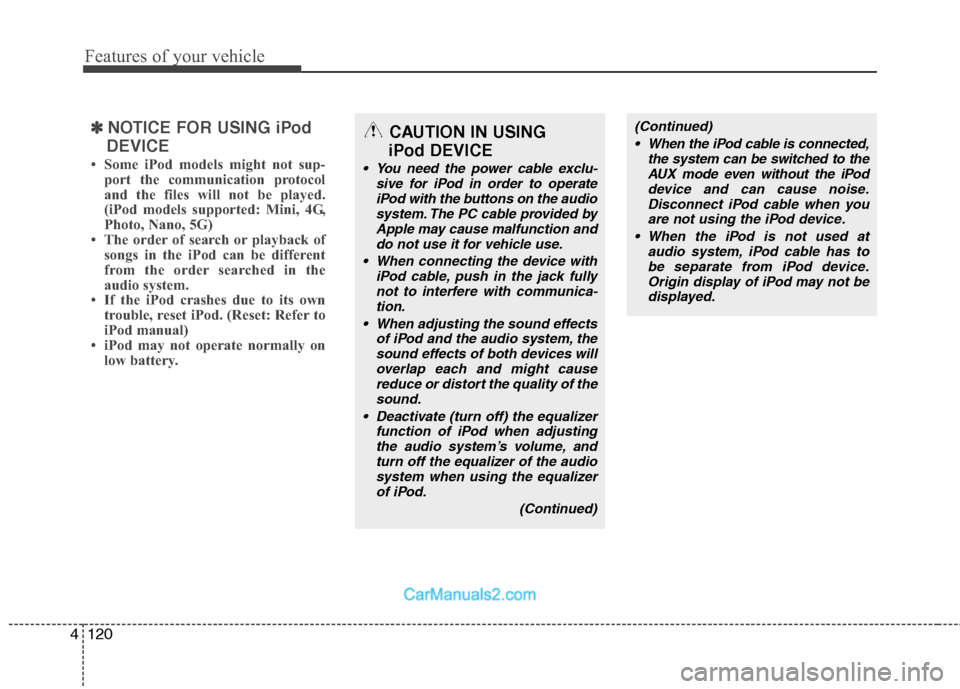 Hyundai Santa Fe 2010  Owners Manual 
Features of your vehicle
120
4
✽
✽
NOTICE FOR USING iPod
DEVICE
• Some iPod models might not sup- port the communication protocol
and the files will not be played.
(iPod models supported: Mini,