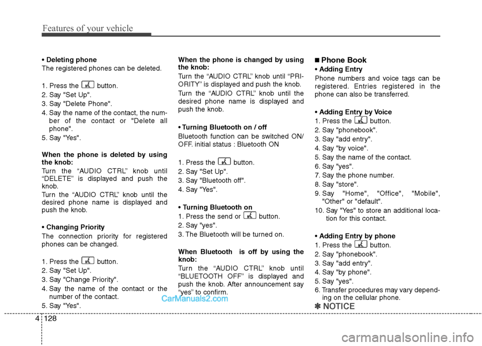 Hyundai Santa Fe 2010  Owners Manual 
Features of your vehicle
128
4
 Deleting phone
The registered phones can be deleted.
1. Press the  button.
2. Say "Set Up".
3. Say "Delete Phone".
4. Say the name of the contact, the num- ber of the 