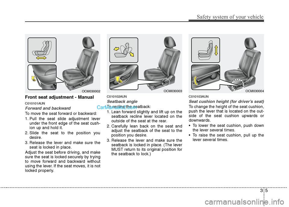 Hyundai Santa Fe 2010  Owners Manual 
35
Safety system of your vehicle
Front seat adjustment - Manual
C010101AUN
Forward and backward
To move the seat forward or backward:
1. Pull the seat slide adjustment leverunder the front edge of th