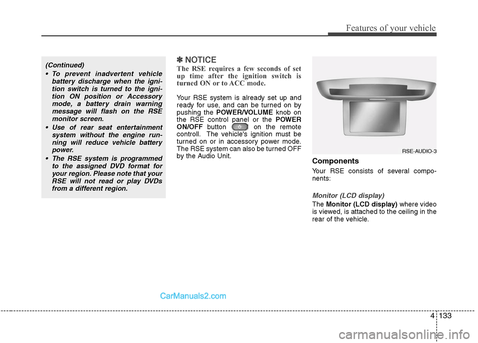 Hyundai Santa Fe 2010  Owners Manual 
4133
Features of your vehicle
✽
✽NOTICE
The RSE requires a few seconds of set
up time after the ignition switch is
turned ON or to ACC mode.
Your RSE system is already set up and
ready for use, a