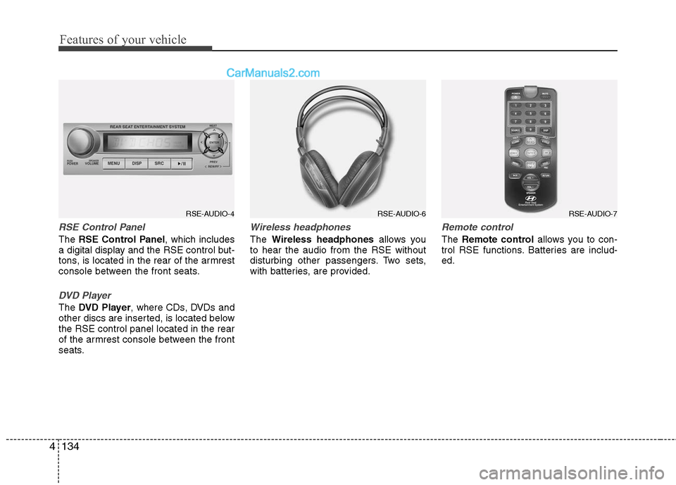 Hyundai Santa Fe 2010  Owners Manual 
Features of your vehicle
134
4
RSE Control Panel
The  RSE Control Panel , which includes
a digital display and the RSE control but-
tons, is located in the rear of the armrest
console between the fro