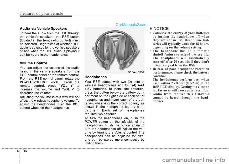 Hyundai Santa Fe 2010  Owners Manual 
Features of your vehicle
136
4
Audio via Vehicle Speakers
To hear the audio from the RSE through
the vehicles speakers, the RSE button
(located in the front radio control) must
be selected. Regardle