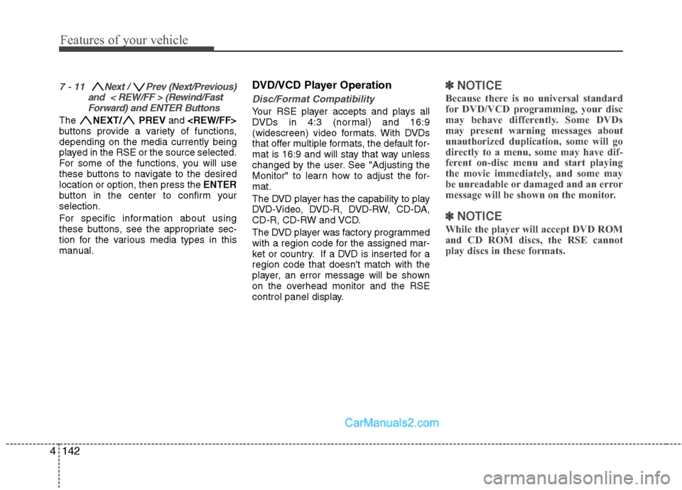 Hyundai Santa Fe 2010 Owners Manual
Features of your vehicle
142
4
7 - 11 Next / Prev (Next/Previous)
and < REW/FF > (Rewind/FastForward) and ENTER Buttons
The NEXT/ PREV and <REW/FF>
buttons provide a variety of functions,
dependi Hyundai Santa Fe 2010 Owners Manual
Features of your vehicle
142
4
7 - 11 Next / Prev (Next/Previous)
and < REW/FF > (Rewind/FastForward) and ENTER Buttons
The NEXT/ PREV and <REW/FF>
buttons provide a variety of functions,
dependi
