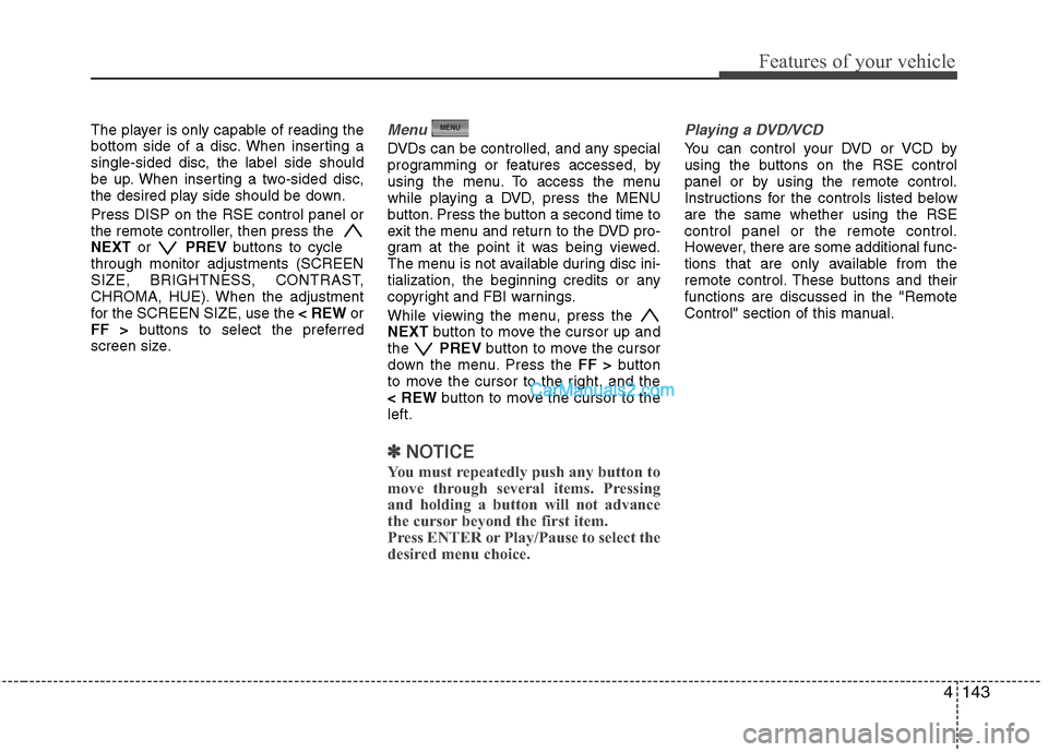 Hyundai Santa Fe 2010 Owners Manual
4143
Features of your vehicle
The player is only capable of reading the
bottom side of a disc. When inserting a
single-sided disc, the label side should
be up. When inserting a two-sided disc,
the de Hyundai Santa Fe 2010 Owners Manual
4143
Features of your vehicle
The player is only capable of reading the
bottom side of a disc. When inserting a
single-sided disc, the label side should
be up. When inserting a two-sided disc,
the de
