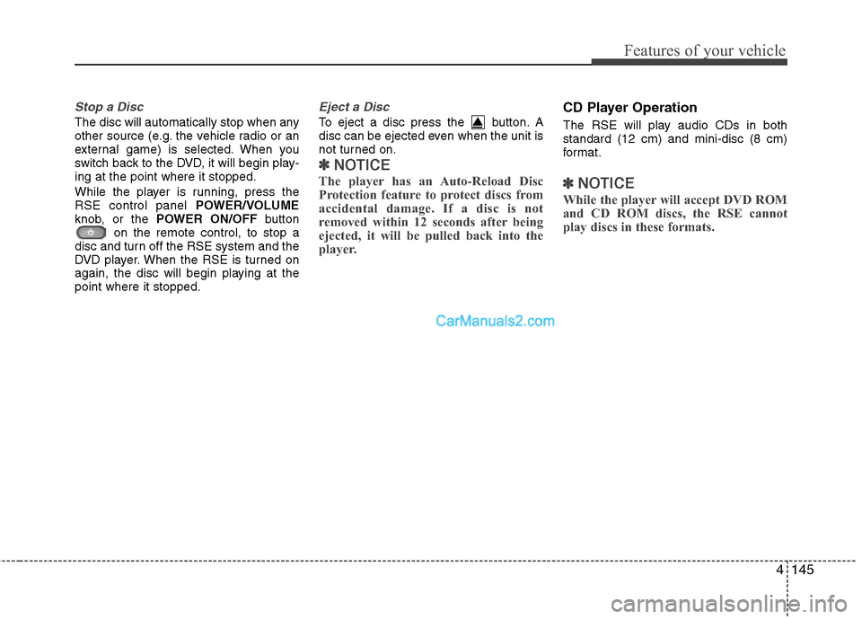 Hyundai Santa Fe 2010 Owners Manual
4145
Features of your vehicle
Stop a Disc
The disc will automatically stop when any
other source (e.g. the vehicle radio or an
external game) is selected. When you
switch back to the DVD, it will be Hyundai Santa Fe 2010 Owners Manual
4145
Features of your vehicle
Stop a Disc
The disc will automatically stop when any
other source (e.g. the vehicle radio or an
external game) is selected. When you
switch back to the DVD, it will be