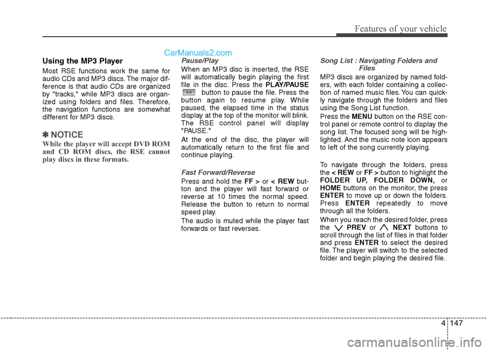 Hyundai Santa Fe 2010  Owners Manual 
4147
Features of your vehicle
Using the MP3 Player
Most RSE functions work the same for
audio CDs and MP3 discs. The major dif-
ference is that audio CDs are organized
by "tracks," while MP3 discs ar