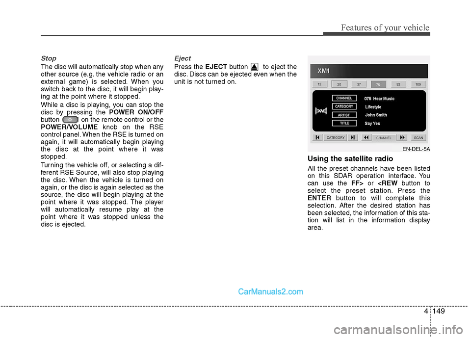 Hyundai Santa Fe 2010 Owners Manual
4149
Features of your vehicle
Stop
The disc will automatically stop when any
other source (e.g. the vehicle radio or an
external game) is selected. When you
switch back to the disc, it will begin pla Hyundai Santa Fe 2010 Owners Manual
4149
Features of your vehicle
Stop
The disc will automatically stop when any
other source (e.g. the vehicle radio or an
external game) is selected. When you
switch back to the disc, it will begin pla