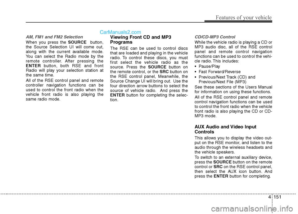 Hyundai Santa Fe 2010 Owners Manual
4151
Features of your vehicle
AM, FM1 and FM2 Selection
When you press the SOURCEbutton,
the Source Selection UI will come out,
along with the current available mode.
You can select the Radio mode by Hyundai Santa Fe 2010 Owners Manual
4151
Features of your vehicle
AM, FM1 and FM2 Selection
When you press the SOURCEbutton,
the Source Selection UI will come out,
along with the current available mode.
You can select the Radio mode by