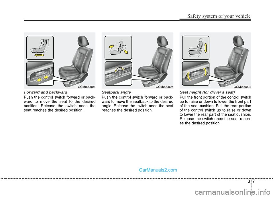 Hyundai Santa Fe 2010 Owners Guide
37
Safety system of your vehicle
Forward and backward
Push the control switch forward or back-
ward to move the seat to the desired
position. Release the switch once the
seat reaches the desired posi Hyundai Santa Fe 2010 Owners Guide
37
Safety system of your vehicle
Forward and backward
Push the control switch forward or back-
ward to move the seat to the desired
position. Release the switch once the
seat reaches the desired posi