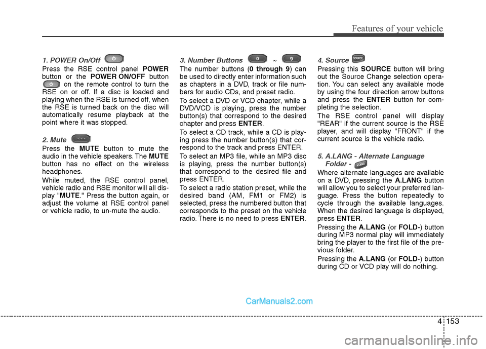Hyundai Santa Fe 2010  Owners Manual 
4153
Features of your vehicle
1. POWER On/Off 
Press the RSE control panel POWER
button or the  POWER ON/OFF button
on the remote control to turn the
RSE on or off. If a disc is loaded and
playing wh