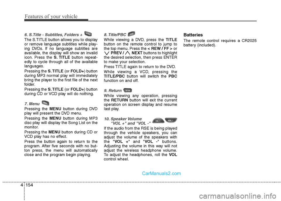 Hyundai Santa Fe 2010  Owners Manual 
Features of your vehicle
154
4
6. S.Title - Subtitles, Folders +  
The S.TITLE button allows you to display
or remove language subtitles while play-
ing DVDs. If no language subtitles are
available, 