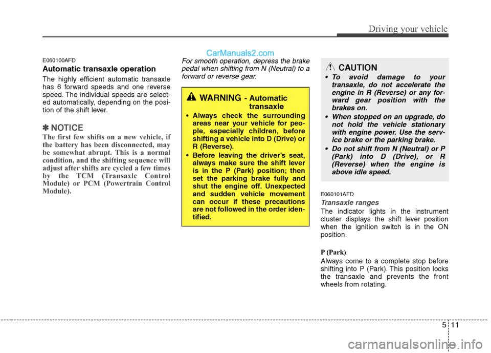 Hyundai Santa Fe 2010  Owners Manual 
511
Driving your vehicle
E060100AFD
Automatic transaxle operation
The highly efficient automatic transaxle
has 6 forward speeds and one reverse
speed. The individual speeds are select-
ed automatical