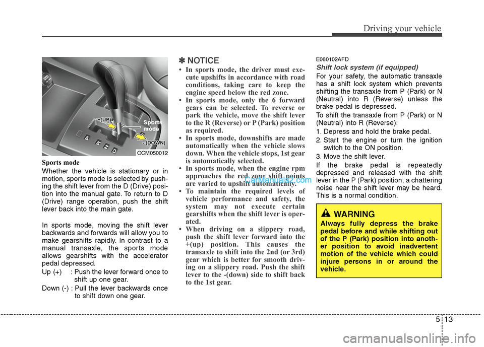 Hyundai Santa Fe 2010 Owners Manual
513
Driving your vehicle
Sports mode
Whether the vehicle is stationary or in
motion, sports mode is selected by push-
ing the shift lever from the D (Drive) posi-
tion into the manual gate. To return Hyundai Santa Fe 2010 Owners Manual
513
Driving your vehicle
Sports mode
Whether the vehicle is stationary or in
motion, sports mode is selected by push-
ing the shift lever from the D (Drive) posi-
tion into the manual gate. To return