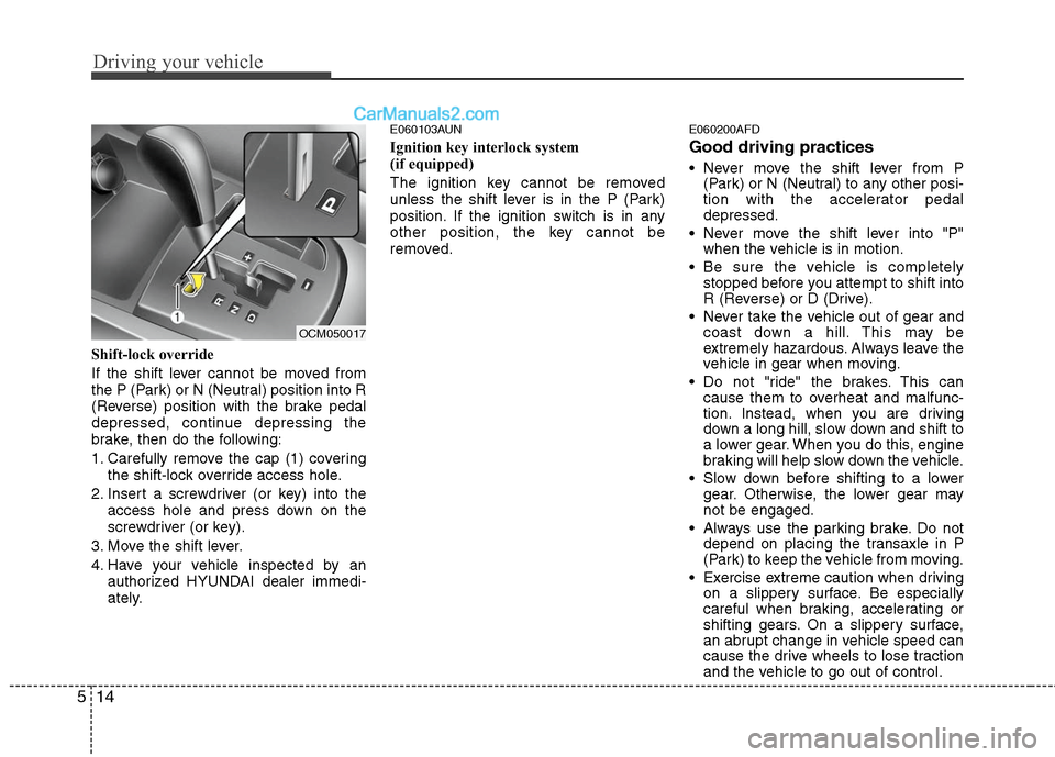 Hyundai Santa Fe 2010 Owners Manual
Driving your vehicle
14
5
Shift-lock override
If the shift lever cannot be moved from
the P (Park) or N (Neutral) position into R
(Reverse) position with the brake pedal
depressed, continue depressin Hyundai Santa Fe 2010 Owners Manual
Driving your vehicle
14
5
Shift-lock override
If the shift lever cannot be moved from
the P (Park) or N (Neutral) position into R
(Reverse) position with the brake pedal
depressed, continue depressin