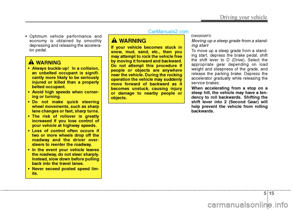 Hyundai Santa Fe 2010 Owners Manual
515
Driving your vehicle
Optimum vehicle performance andeconomy is obtained by smoothly
depressing and releasing the accelera-
tor pedal.E060203AFD
Moving up a steep grade from a stand-ing start
To Hyundai Santa Fe 2010 Owners Manual
515
Driving your vehicle
Optimum vehicle performance andeconomy is obtained by smoothly
depressing and releasing the accelera-
tor pedal.E060203AFD
Moving up a steep grade from a stand-ing start
To